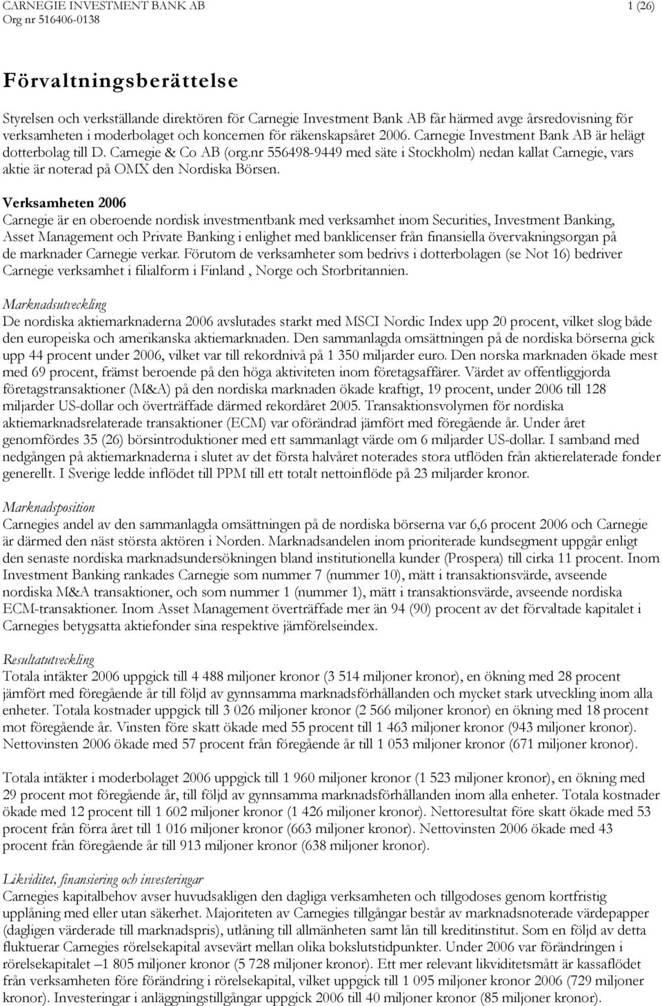 nr 556498-9449 med säte i Stockholm) nedan kallat Carnegie, vars aktie är noterad på OMX den Nordiska Börsen.