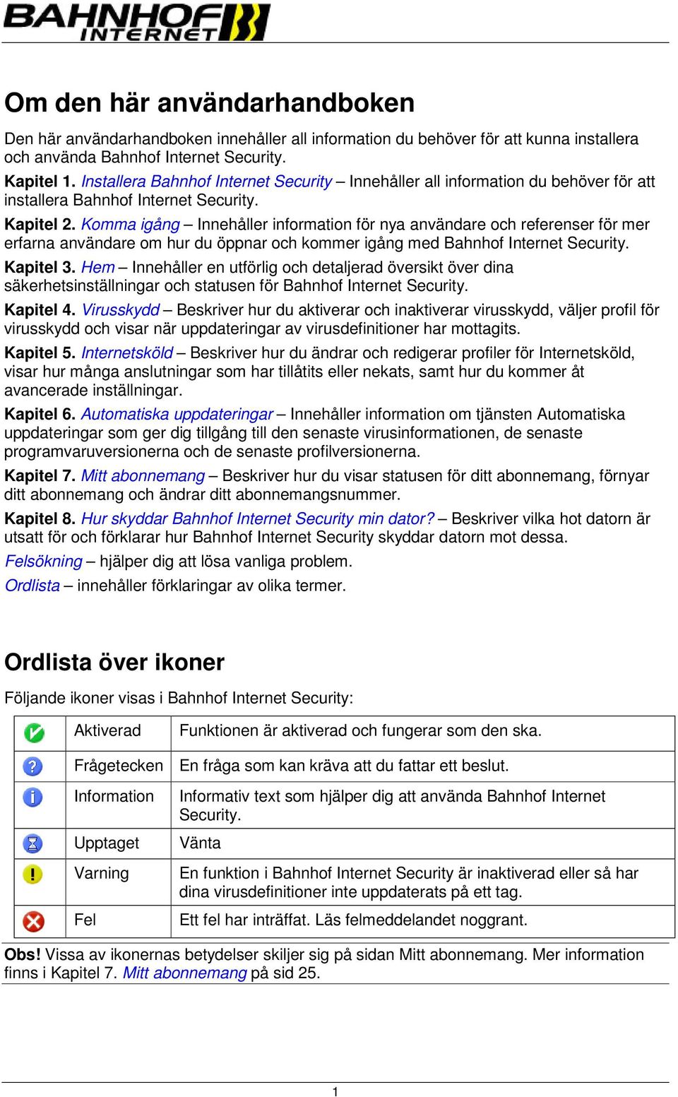 Komma igång Innehåller information för nya användare och referenser för mer erfarna användare om hur du öppnar och kommer igång med Bahnhof Internet Security. Kapitel 3.