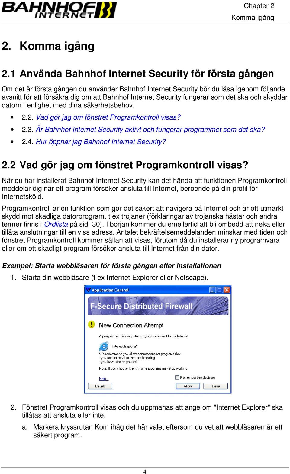 1 Använda Bahnhof Internet Security för första gången Om det är första gången du använder Bahnhof Internet Security bör du läsa igenom följande avsnitt för att försäkra dig om att Bahnhof Internet