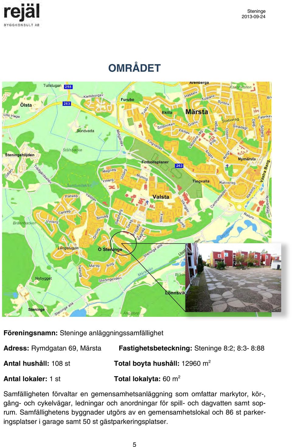 st Total boyta hushåll: 12960 m 2 Antal lokaler: 1 st Total lokalyta: 60 m 2 Samfälligheten förvaltar en gemensamhetsanläggning som omfattar