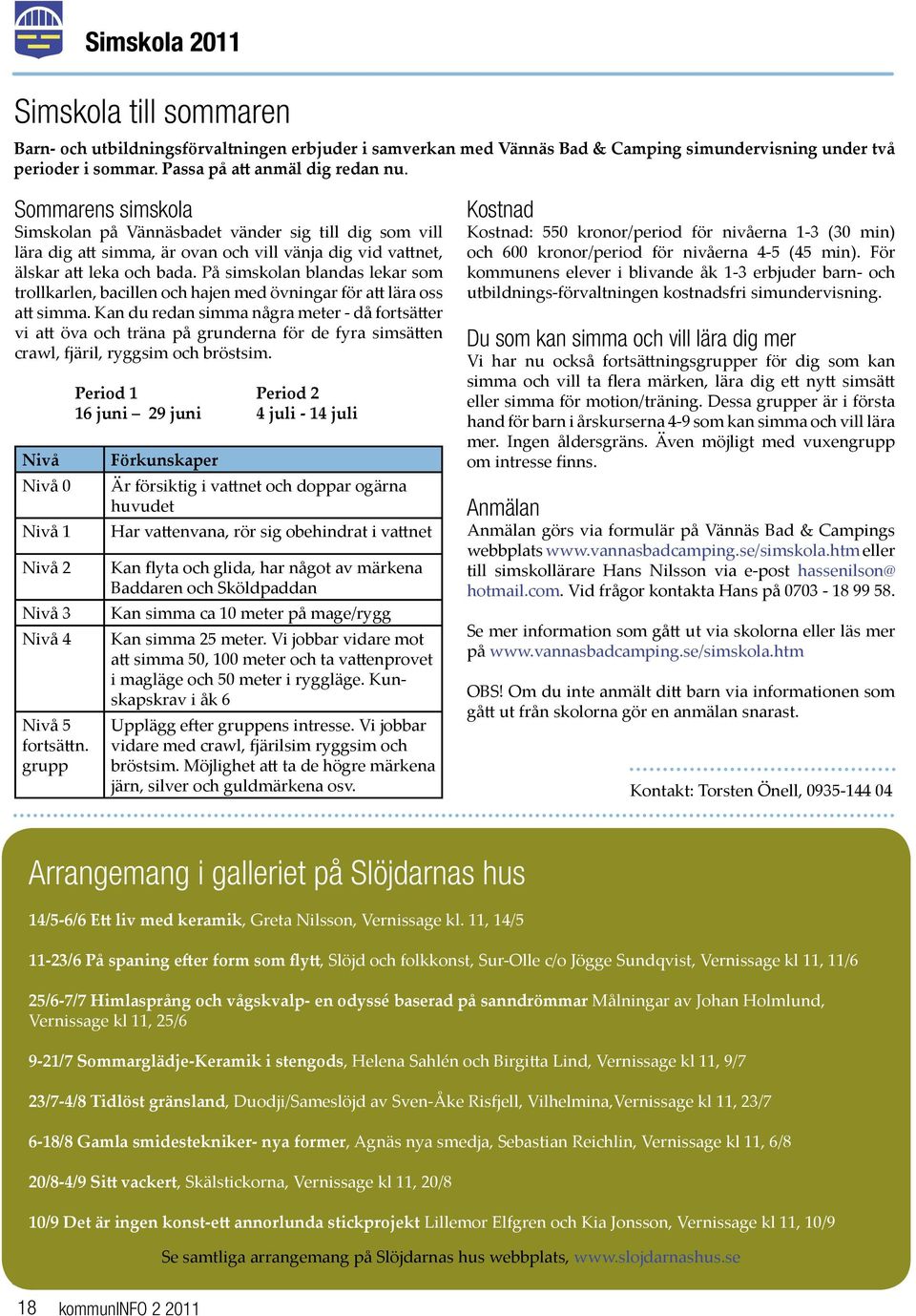 På simskolan blandas lekar som trollkarlen, bacillen och hajen med övningar för att lära oss att simma.