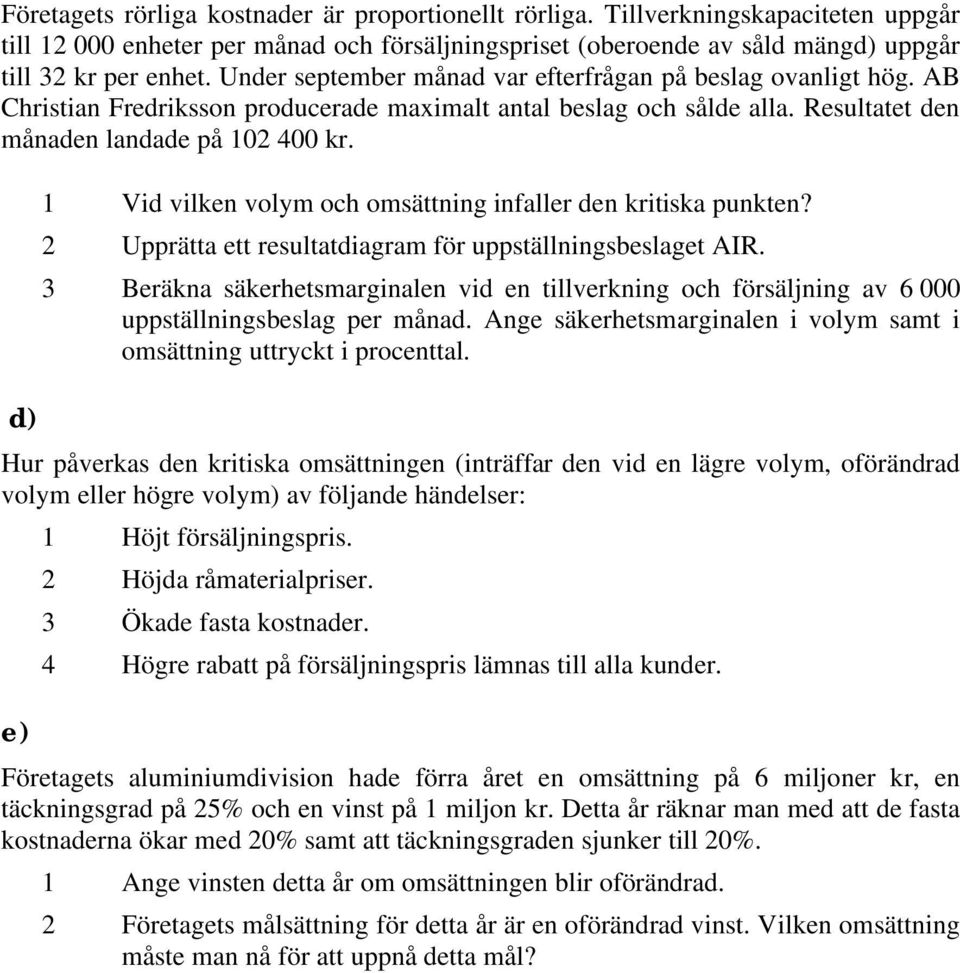 1 Vid vilken volym och omsättning infaller den kritiska punkten? 2 Upprätta ett resultatdiagram för uppställningsbeslaget AIR.