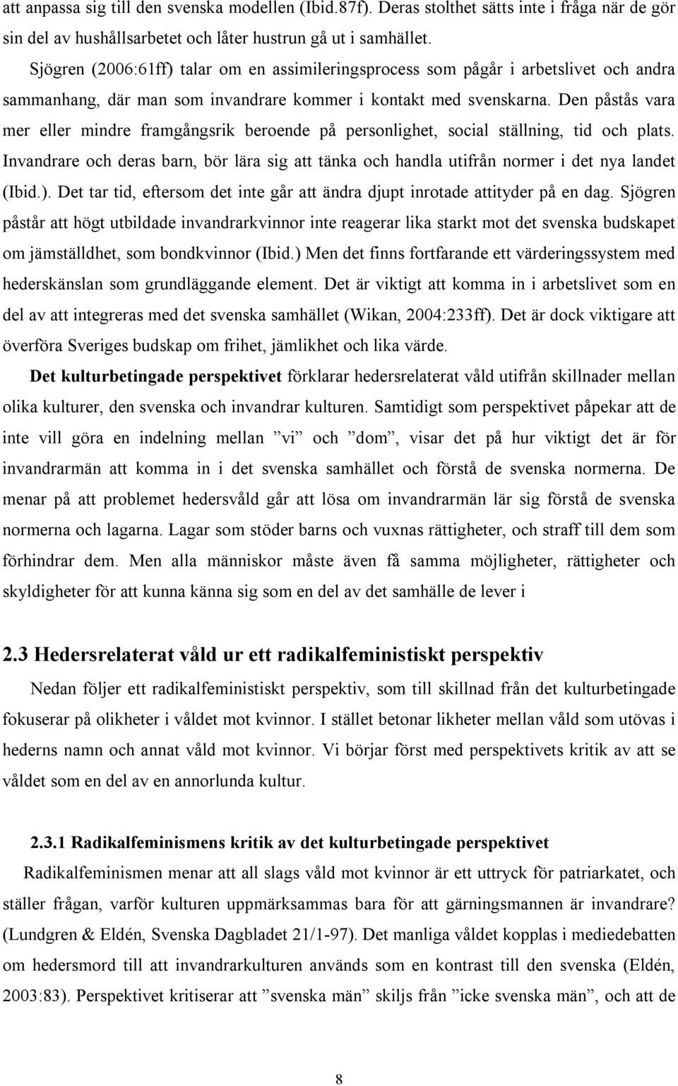 Den påstås vara mer eller mindre framgångsrik beroende på personlighet, social ställning, tid och plats.