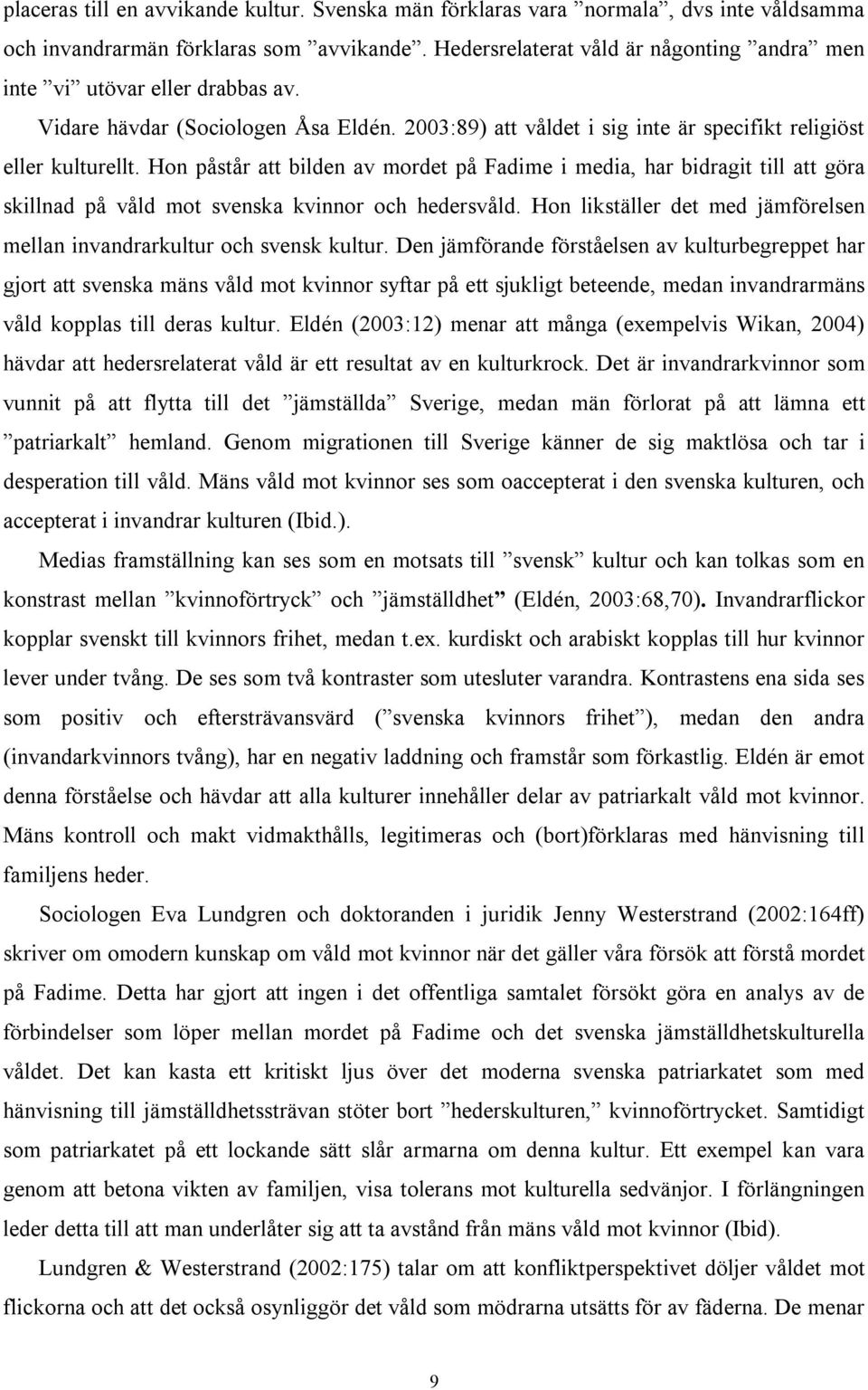 Hon påstår att bilden av mordet på Fadime i media, har bidragit till att göra skillnad på våld mot svenska kvinnor och hedersvåld.