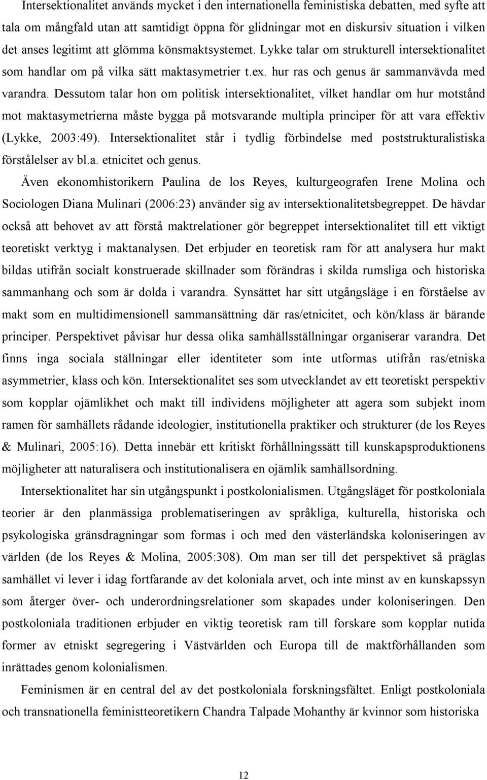 Dessutom talar hon om politisk intersektionalitet, vilket handlar om hur motstånd mot maktasymetrierna måste bygga på motsvarande multipla principer för att vara effektiv (Lykke, 2003:49).