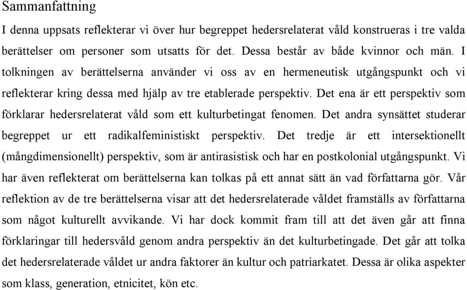 Det ena är ett perspektiv som förklarar hedersrelaterat våld som ett kulturbetingat fenomen. Det andra synsättet studerar begreppet ur ett radikalfeministiskt perspektiv.