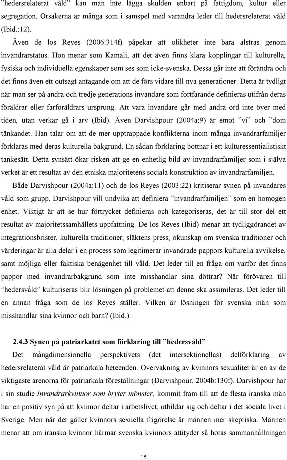 Hon menar som Kamali, att det även finns klara kopplingar till kulturella, fysiska och individuella egenskaper som ses som icke-svenska.