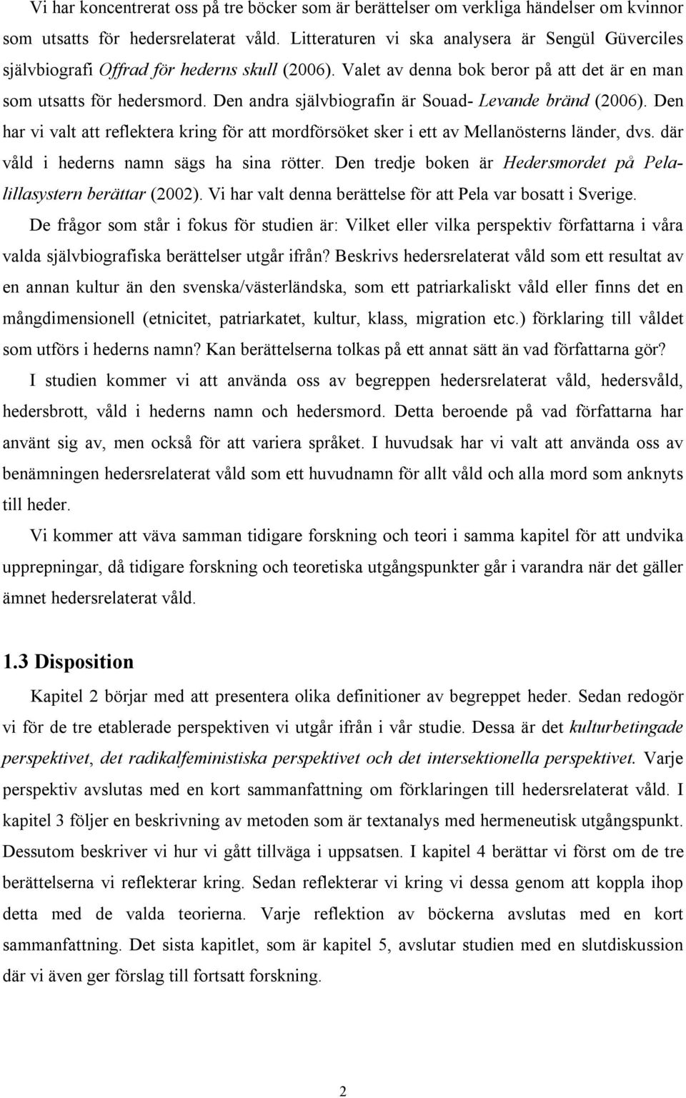 Den andra självbiografin är Souad- Levande bränd (2006). Den har vi valt att reflektera kring för att mordförsöket sker i ett av Mellanösterns länder, dvs. där våld i hederns namn sägs ha sina rötter.