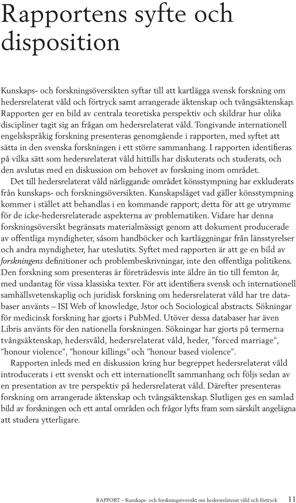 Tongivande internationell engelskspråkig forskning presenteras genomgående i rapporten, med syftet att sätta in den svenska forskningen i ett större sammanhang.