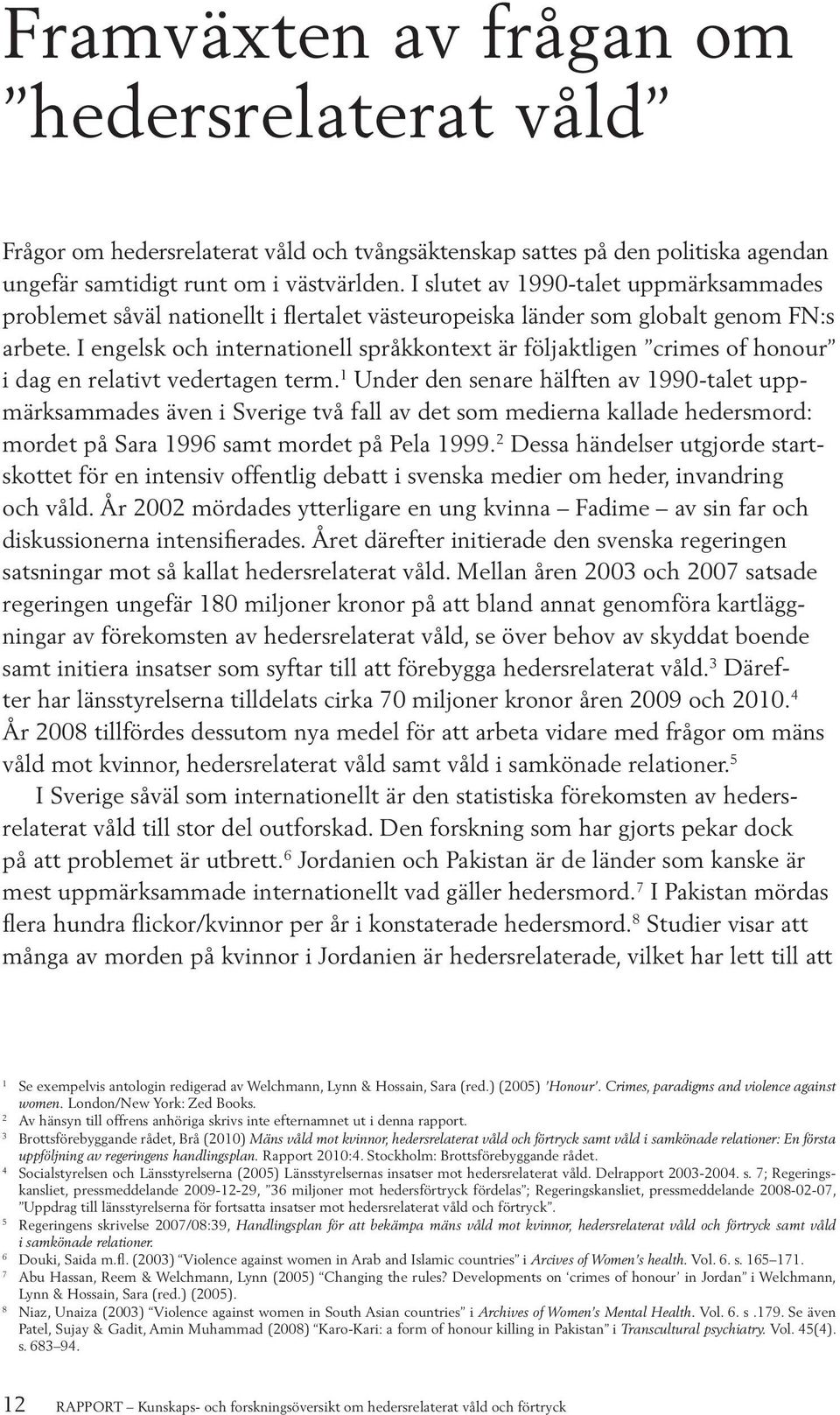 I engelsk och internationell språkkontext är följaktligen crimes of honour i dag en relativt vedertagen term.