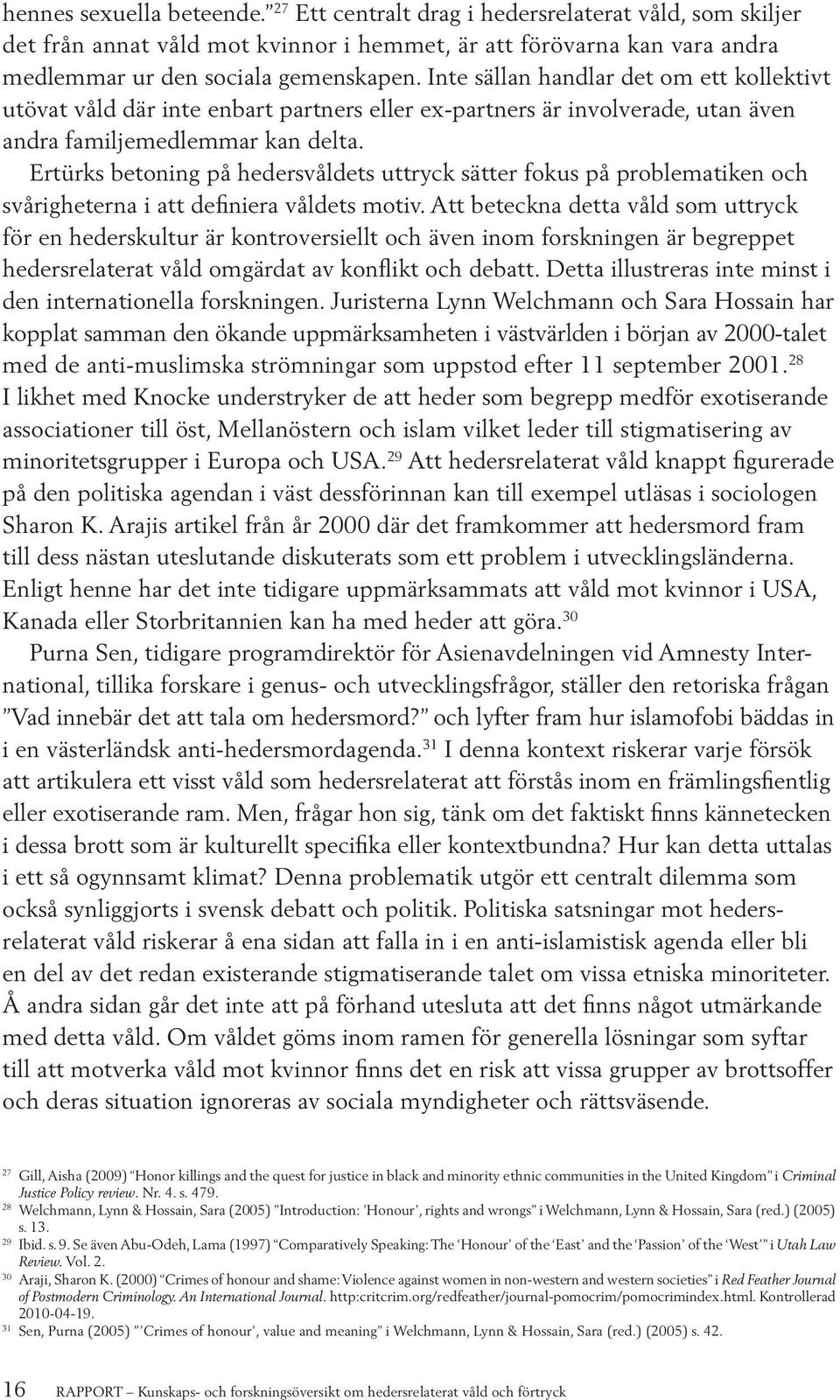 Ertürks betoning på hedersvåldets uttryck sätter fokus på problematiken och svårigheterna i att definiera våldets motiv.