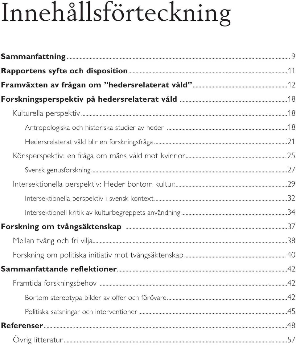 ..27 Intersektionella perspektiv: Heder bortom kultur...29 Intersektionella perspektiv i svensk kontext...32 Intersektionell kritik av kulturbegreppets användning...34 Forskning om tvångsäktenskap.