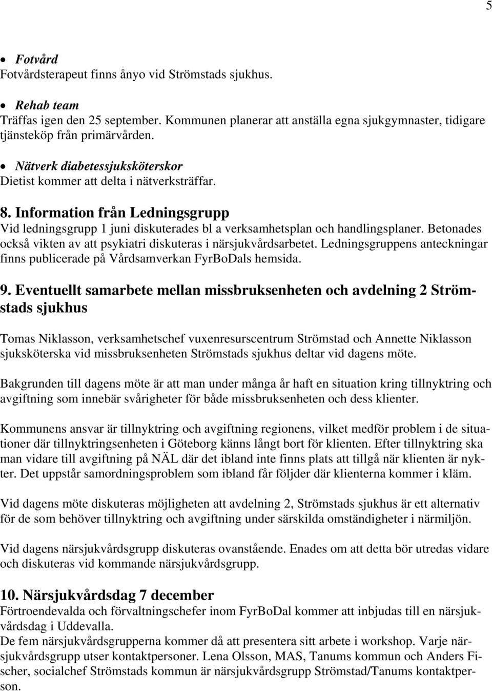 Betonades också vikten av att psykiatri diskuteras i närsjukvårdsarbetet. Ledningsgruppens anteckningar finns publicerade på Vårdsamverkan FyrBoDals hemsida. 9.