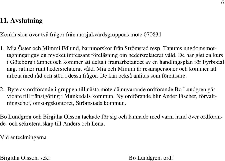 De har gått en kurs i Göteborg i ämnet och kommer att delta i framarbetandet av en handlingsplan för Fyrbodal ang. rutiner runt hedersrelaterat våld.