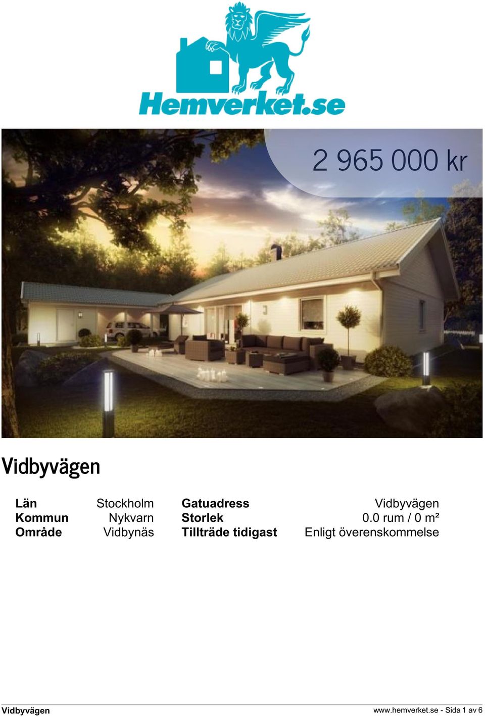 0 rum / 0 m² Område Vidbynäs