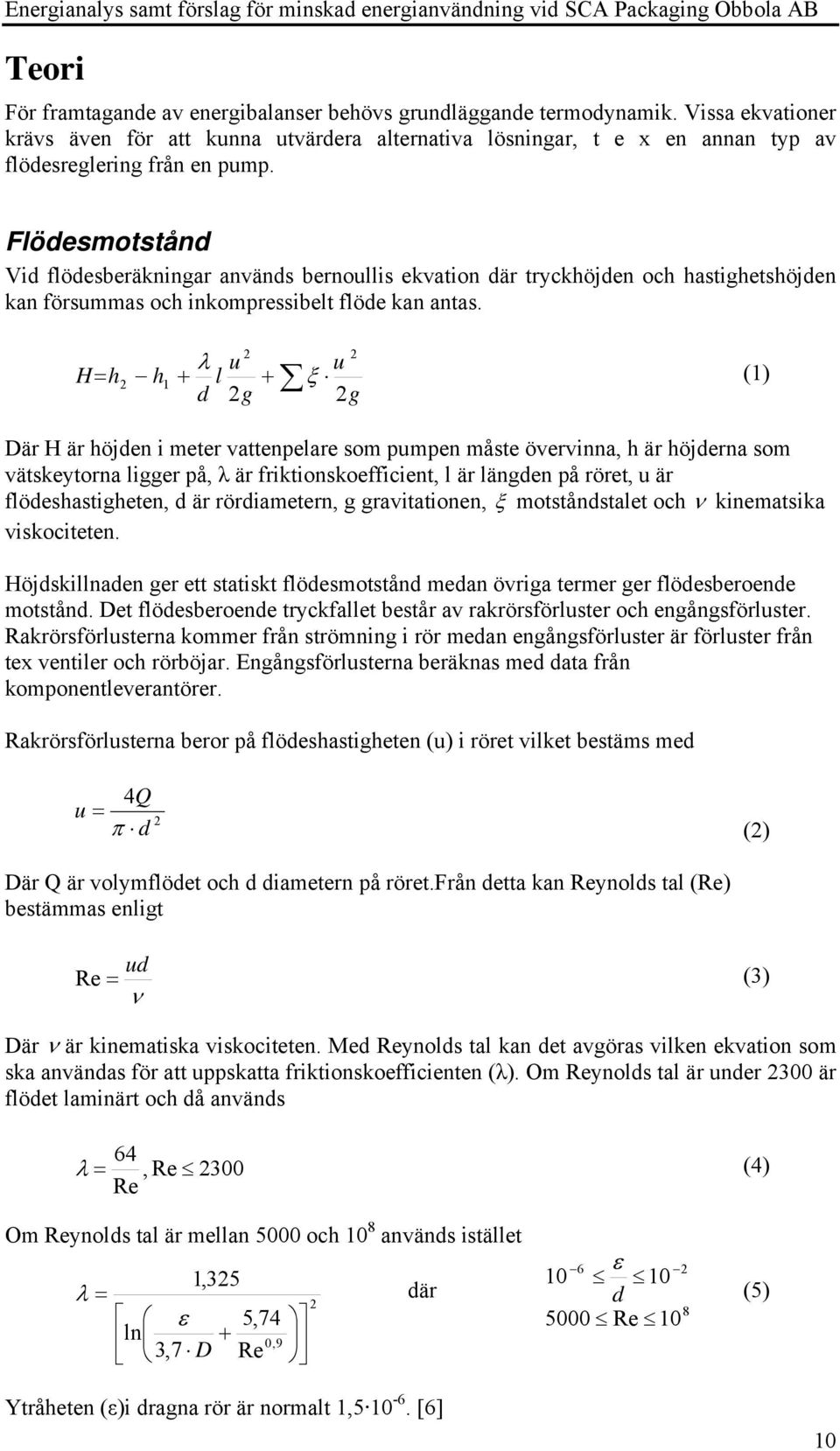 Flödesmotstånd Vid flödesberäkningar används bernoullis ekvation där tryckhöjden och hastighetshöjden kan försummas och inkompressibelt flöde kan antas.