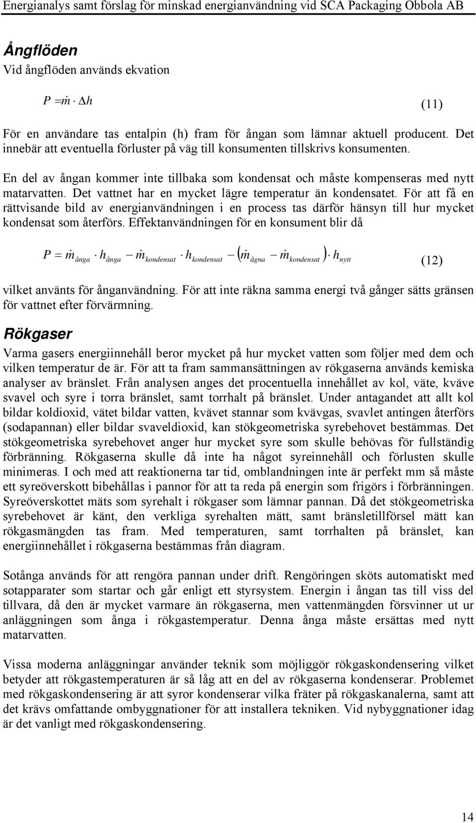 Det vattnet har en mycket lägre temperatur än kondensatet. För att få en rättvisande bild av energianvändningen i en process tas därför hänsyn till hur mycket kondensat som återförs.