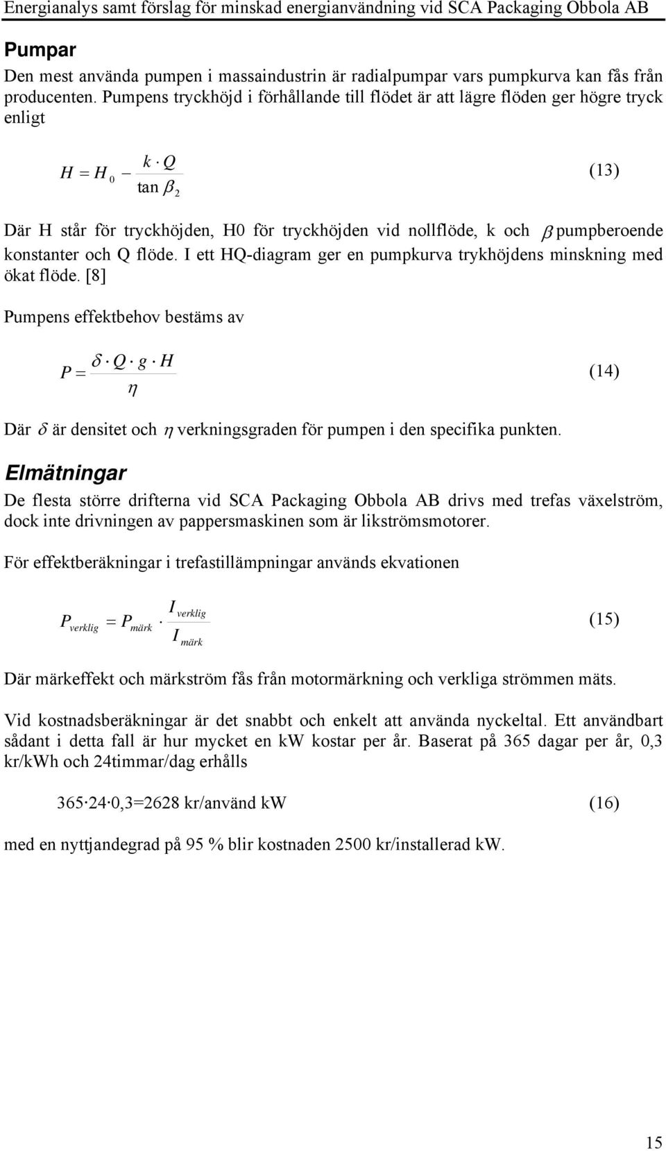 konstanter och Q flöde. I ett HQ-diagram ger en pumpkurva trykhöjdens minskning med ökat flöde.