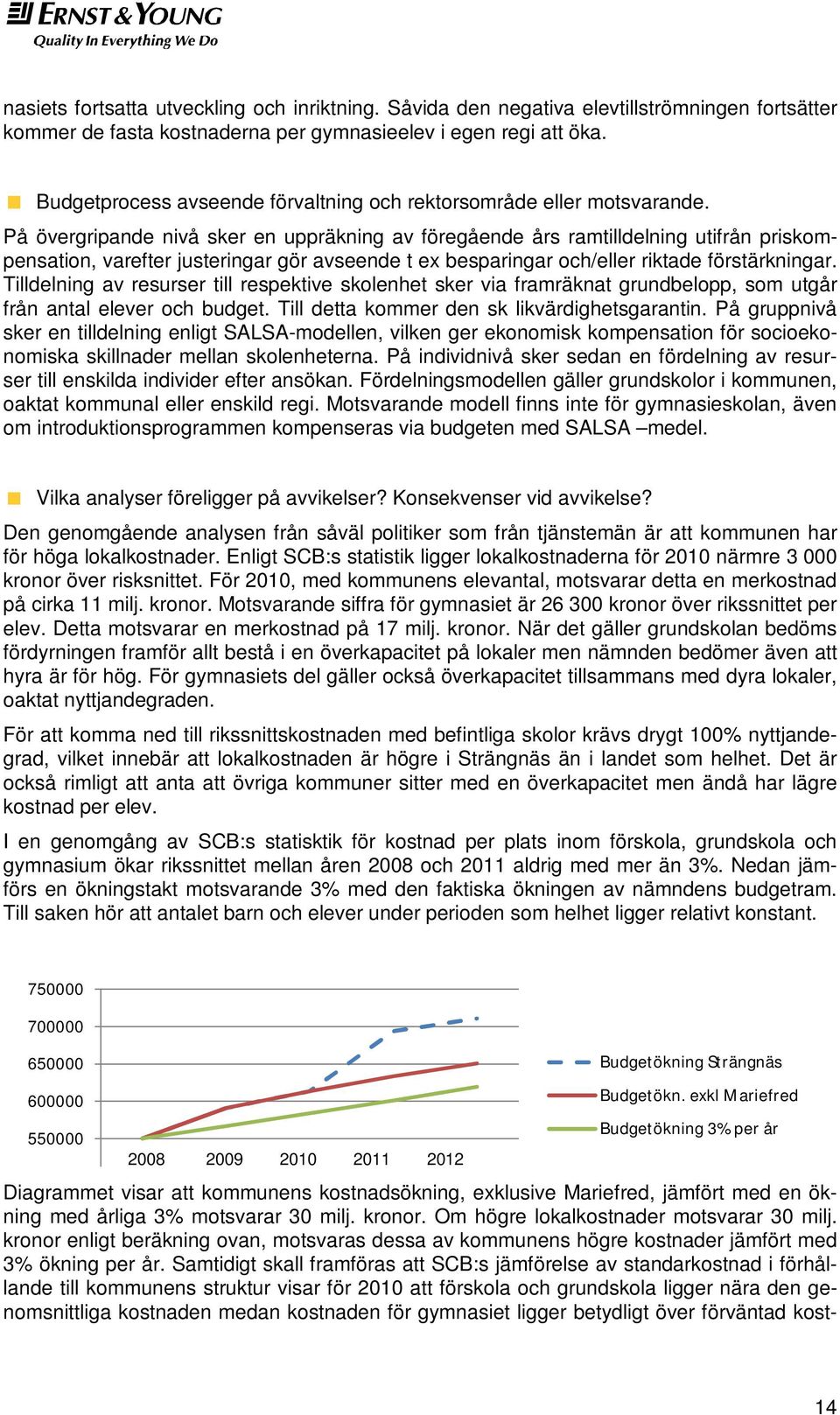 På övergripande nivå sker en uppräkning av föregående års ramtilldelning utifrån priskompensation, varefter justeringar gör avseende t ex besparingar och/eller riktade förstärkningar.