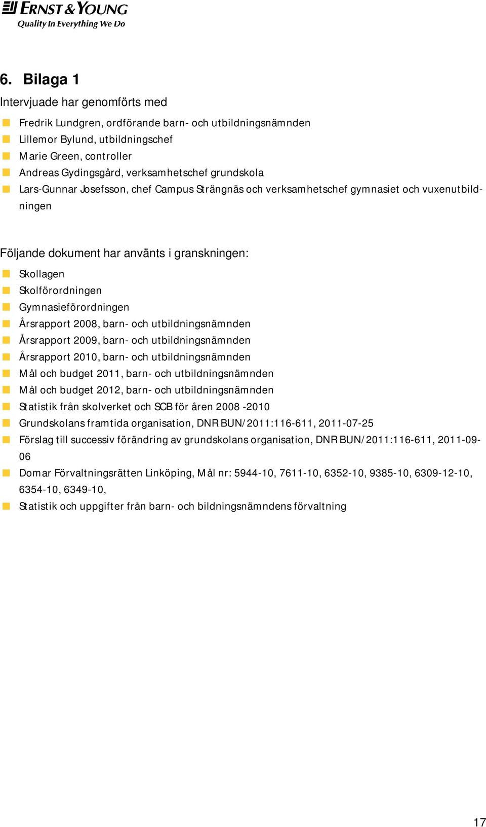 Gymnasieförordningen Årsrapport 2008, barn- och utbildningsnämnden Årsrapport 2009, barn- och utbildningsnämnden Årsrapport 2010, barn- och utbildningsnämnden Mål och budget 2011, barn- och