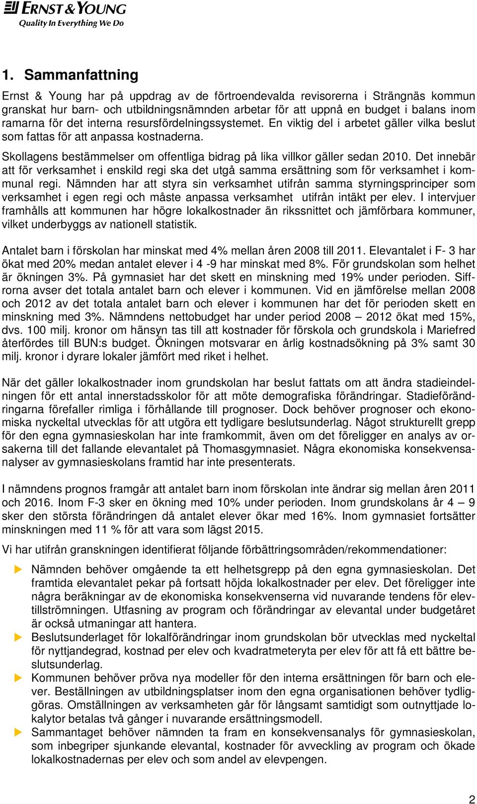 Skollagens bestämmelser om offentliga bidrag på lika villkor gäller sedan 2010. Det innebär att för verksamhet i enskild regi ska det utgå samma ersättning som för verksamhet i kommunal regi.