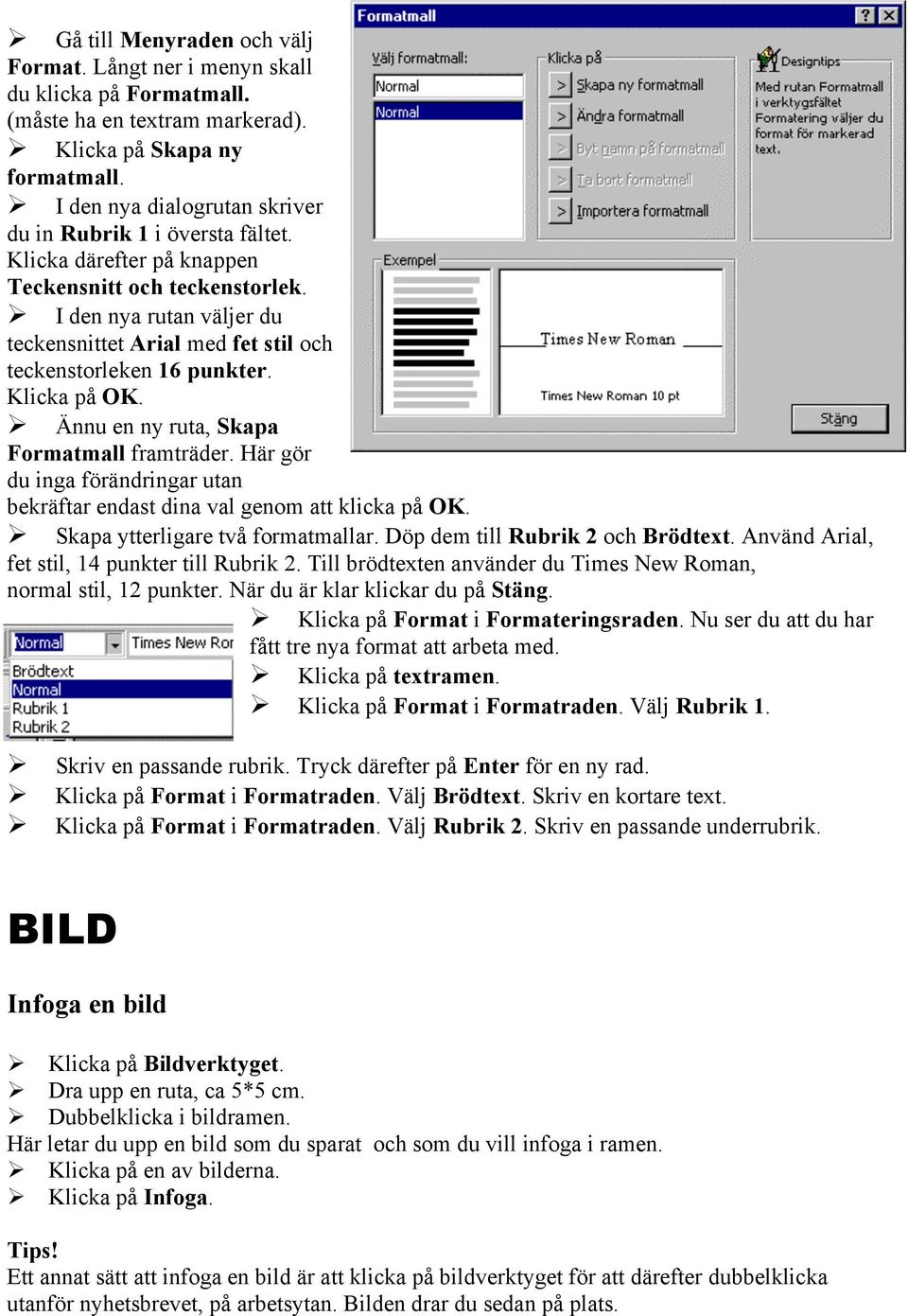 I den nya rutan väljer du teckensnittet Arial med fet stil och teckenstorleken 16 punkter. Klicka på OK. Ännu en ny ruta, Skapa Formatmall framträder.