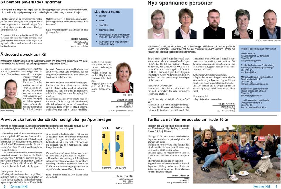 se Regeringens fortsatta satsningar på kvalitetsutveckling vad gäller vård- och omsorg om äldre, innebär för Kils del att två nya ettårsprojekt startar i september 2007.