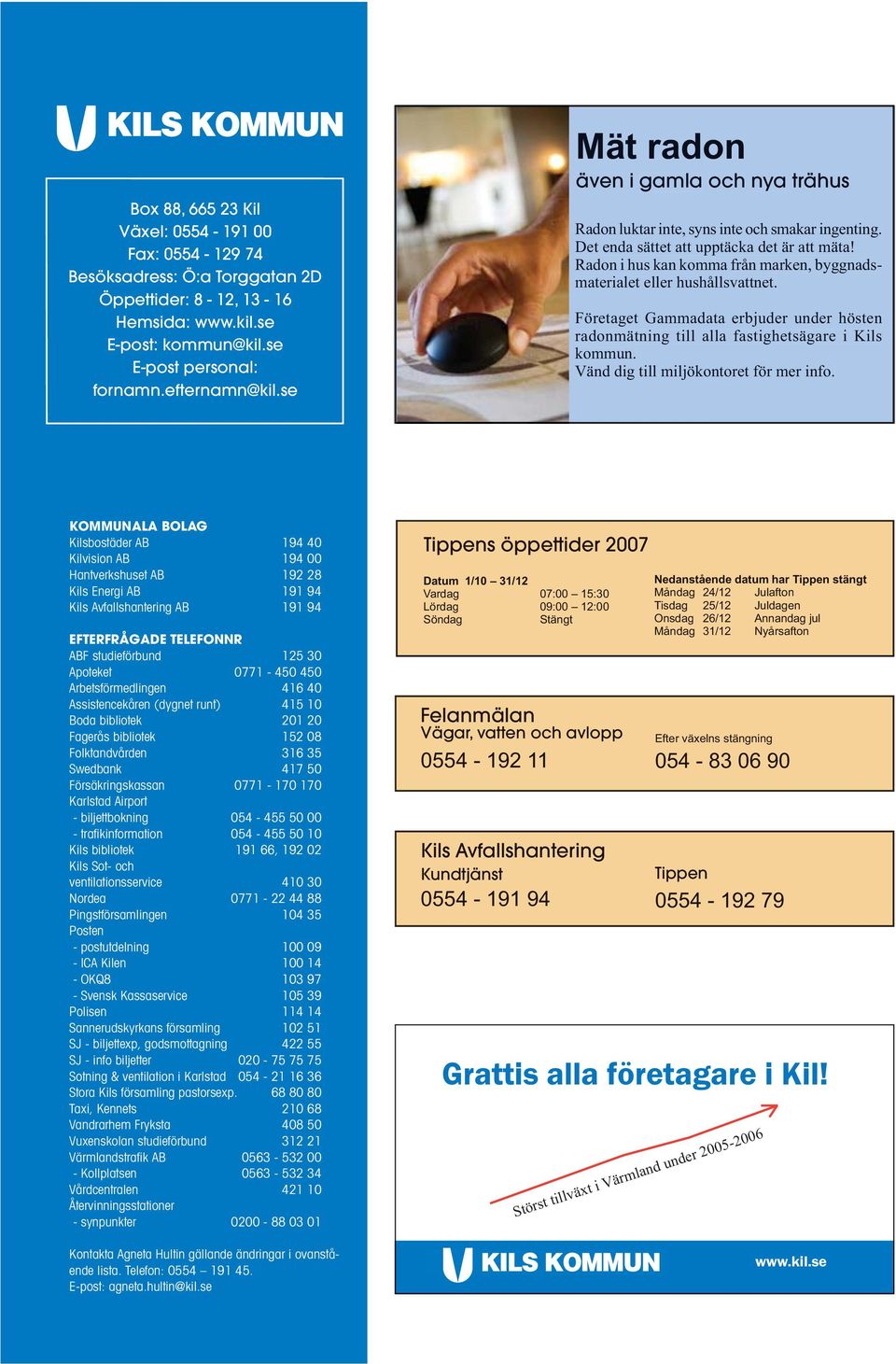 TELEFONNR ABF studieförbund 125 30 Apoteket 0771-450 450 Arbetsförmedlingen 416 40 Assistencekåren (dygnet runt) 415 10 Boda bibliotek 201 20 Fagerås bibliotek 152 08 Folktandvården 316 35 Swedbank