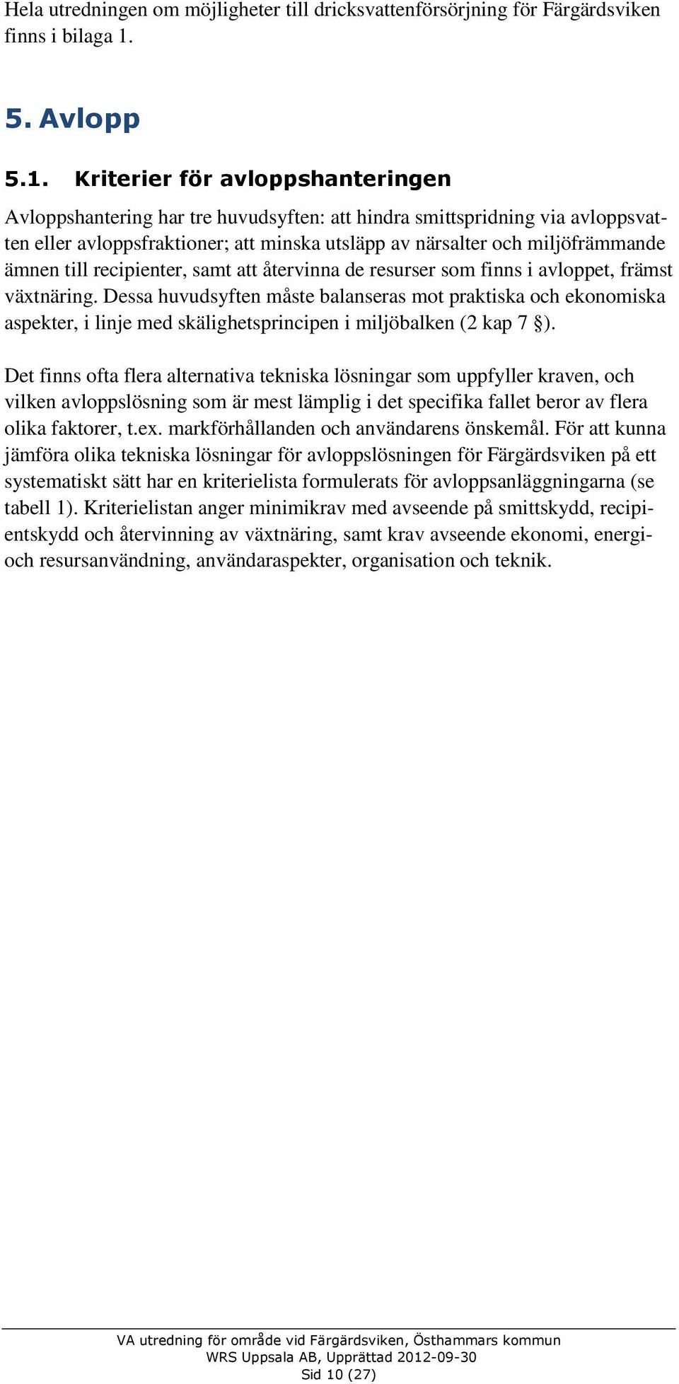 Kriterier för avloppshanteringen Avloppshantering har tre huvudsyften: att hindra smittspridning via avloppsvatten eller avloppsfraktioner; att minska utsläpp av närsalter och miljöfrämmande ämnen