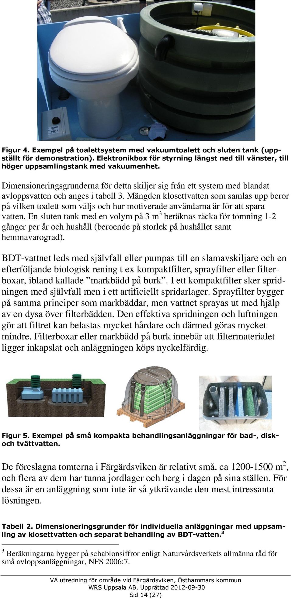 Mängden klosettvatten som samlas upp beror på vilken toalett som väljs och hur motiverade användarna är för att spara vatten.