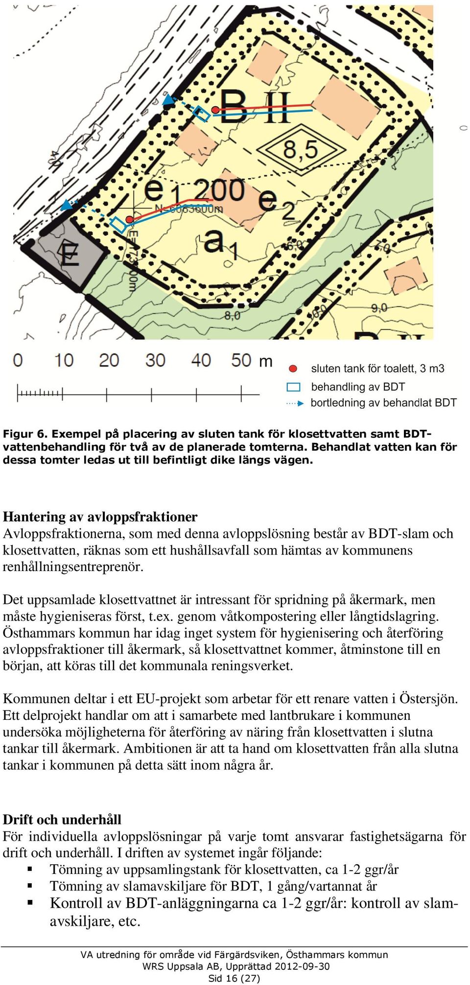 Hantering av avloppsfraktioner Avloppsfraktionerna, som med denna avloppslösning består av BDT-slam och klosettvatten, räknas som ett hushållsavfall som hämtas av kommunens renhållningsentreprenör.