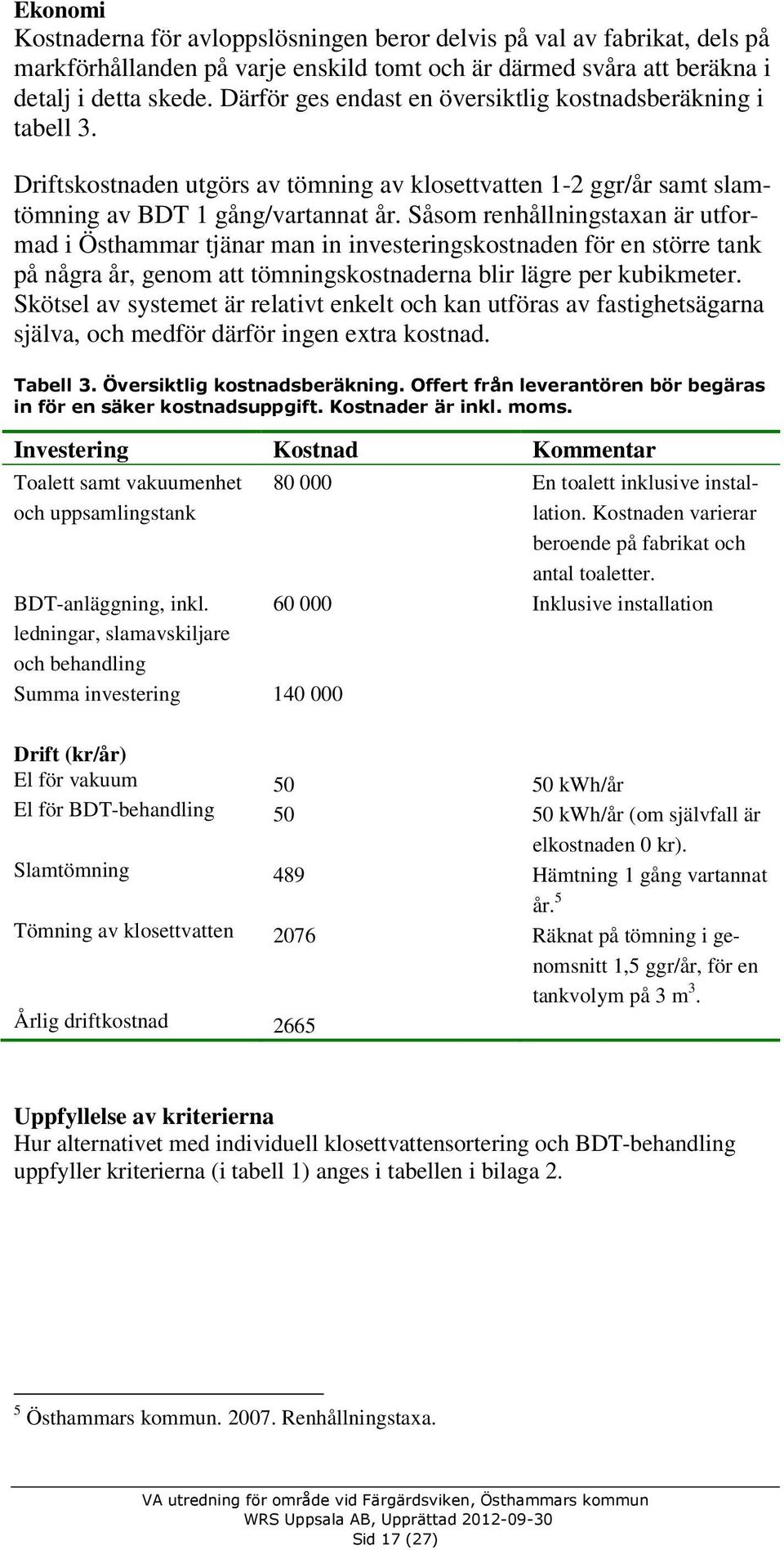 Såsom renhållningstaxan är utformad i Östhammar tjänar man in investeringskostnaden för en större tank på några år, genom att tömningskostnaderna blir lägre per kubikmeter.