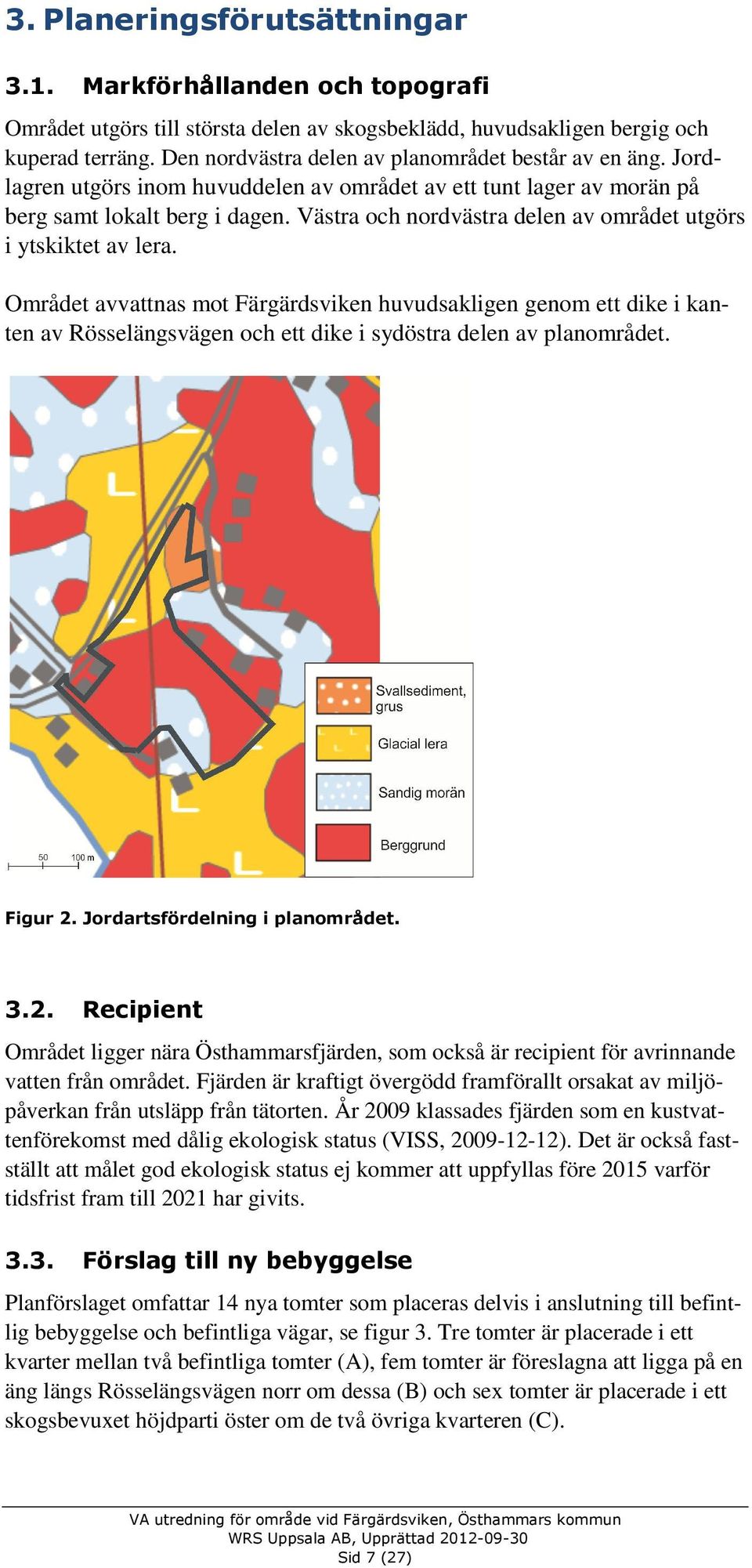 Västra och nordvästra delen av området utgörs i ytskiktet av lera.