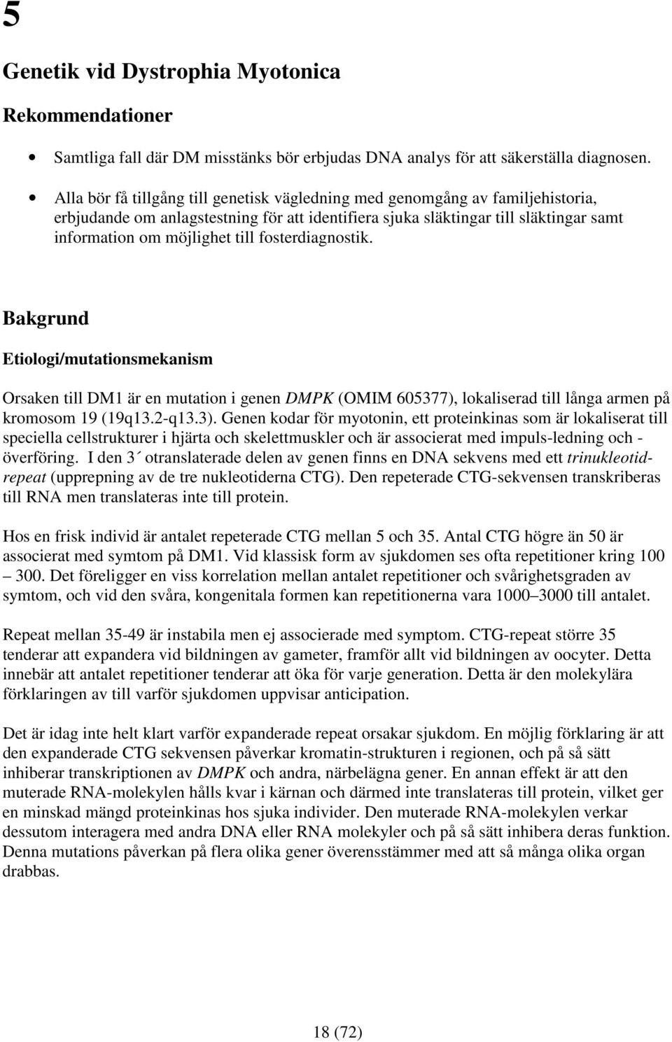fosterdiagnostik. Bakgrund Etiologi/mutationsmekanism Orsaken till DM1 är en mutation i genen DMPK (OMIM 605377), lokaliserad till långa armen på kromosom 19 (19q13.2-q13.3).