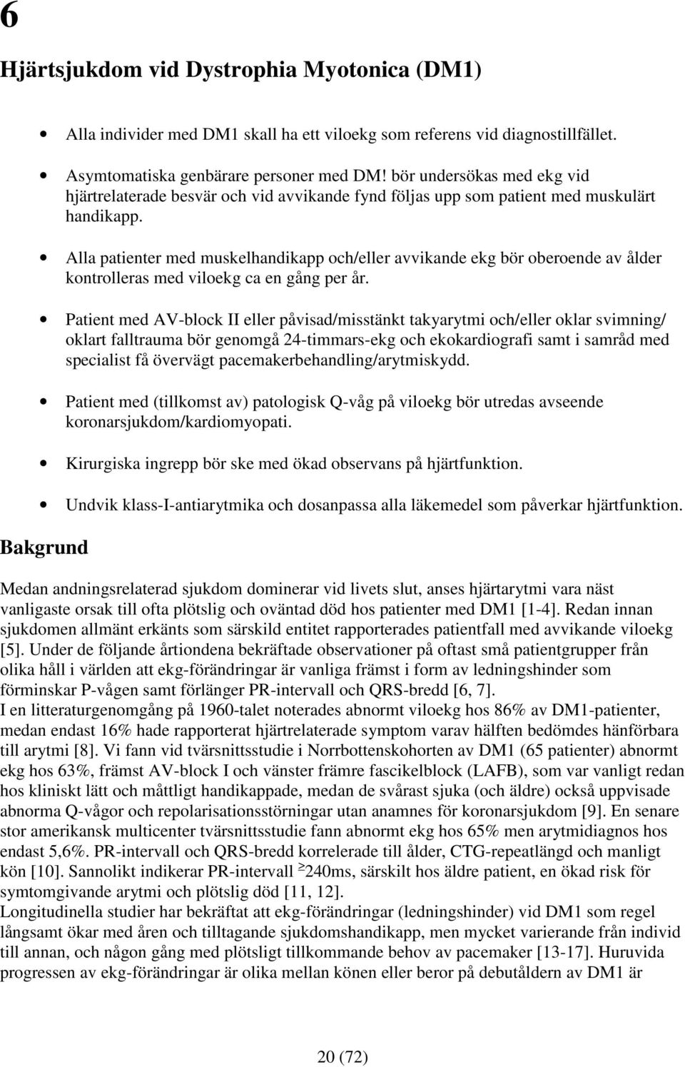 Alla patienter med muskelhandikapp och/eller avvikande ekg bör oberoende av ålder kontrolleras med viloekg ca en gång per år.