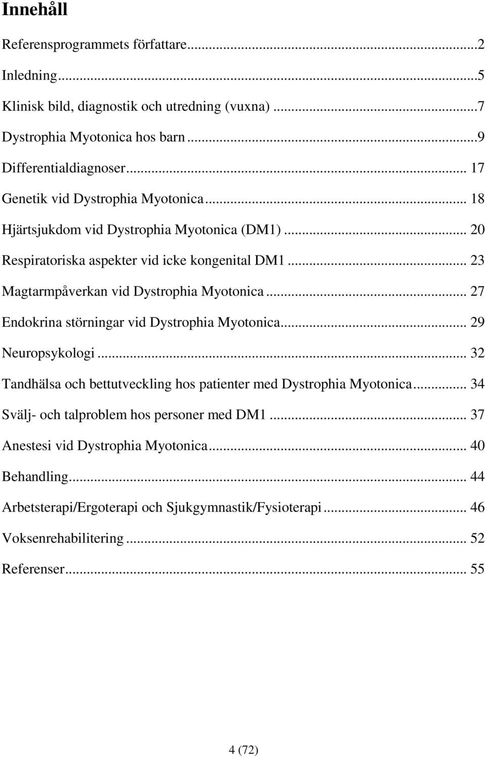 .. 23 Magtarmpåverkan vid Dystrophia Myotonica... 27 Endokrina störningar vid Dystrophia Myotonica... 29 Neuropsykologi.
