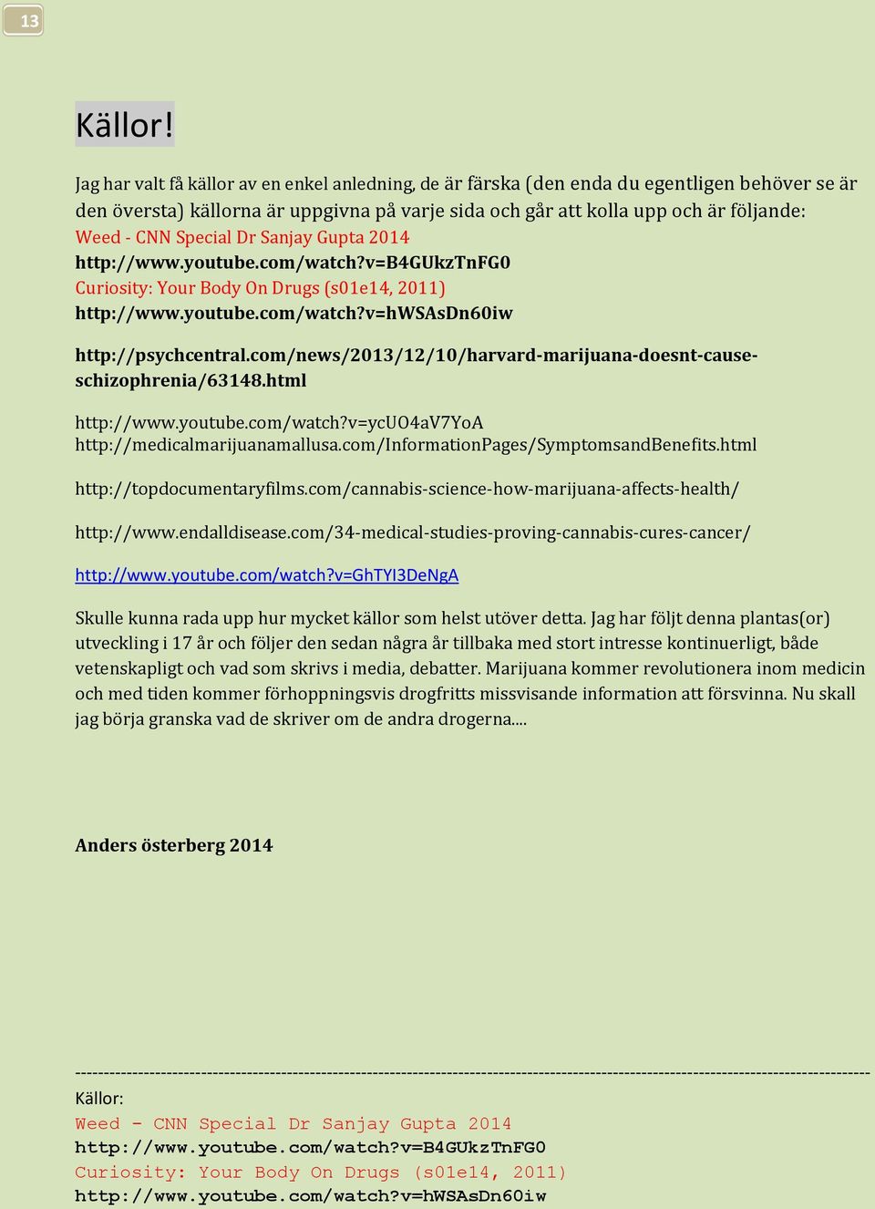 http://psychcentral.com/news/2013/12/10/harvard-marijuana-doesnt-causeschizophrenia/63148.html http://www.youtube.com/watch?v=ycuo4av7yoa http://medicalmarijuanamallusa.