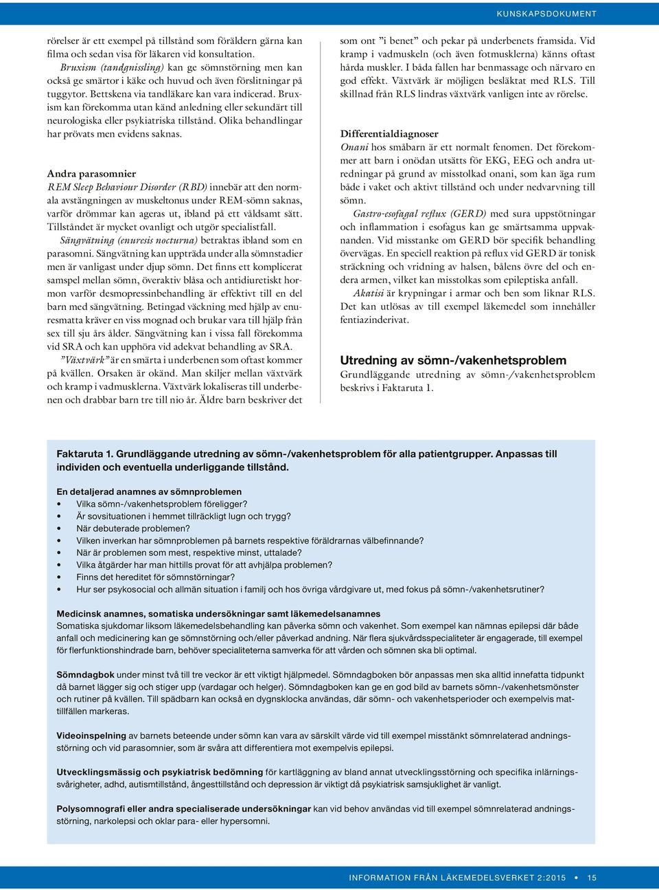 Bruxism kan förekomma utan känd anledning eller sekundärt till neurologiska eller psykiatriska tillstånd. Olika behandlingar har prövats men evidens saknas.