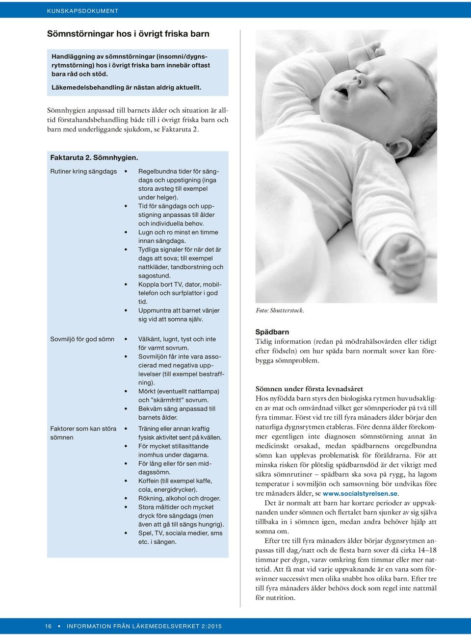 Sömnhygien anpassad till barnets ålder och situation är alltid förstahandsbehandling både till i övrigt friska barn och barn med underliggande sjukdom, se Faktaruta 2. Faktaruta 2. Sömnhygien.