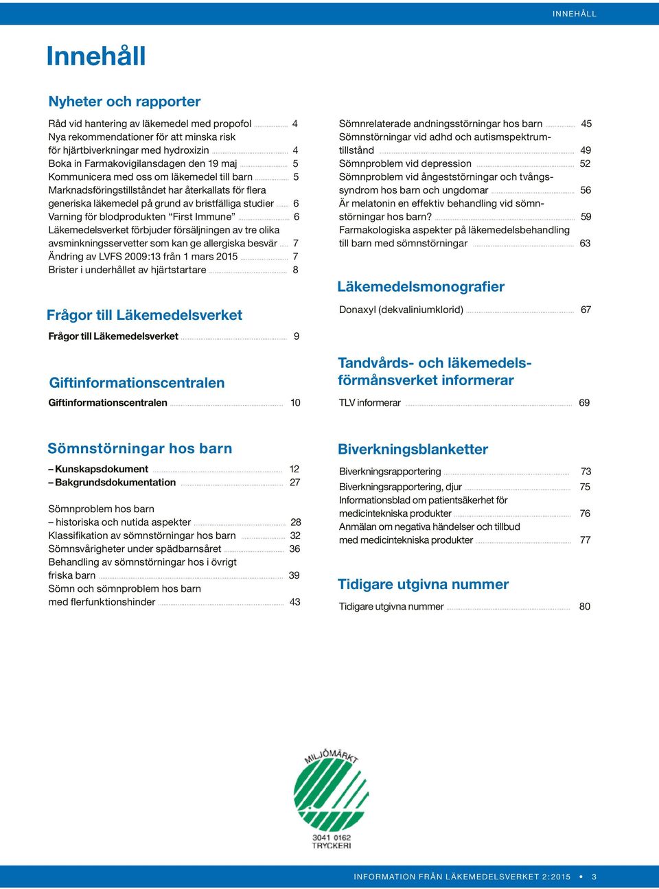 .. 5 Marknadsföringstillståndet har återkallats för flera generiska läkemedel på grund av bristfälliga studier... 6 Varning för blodprodukten First Immune.