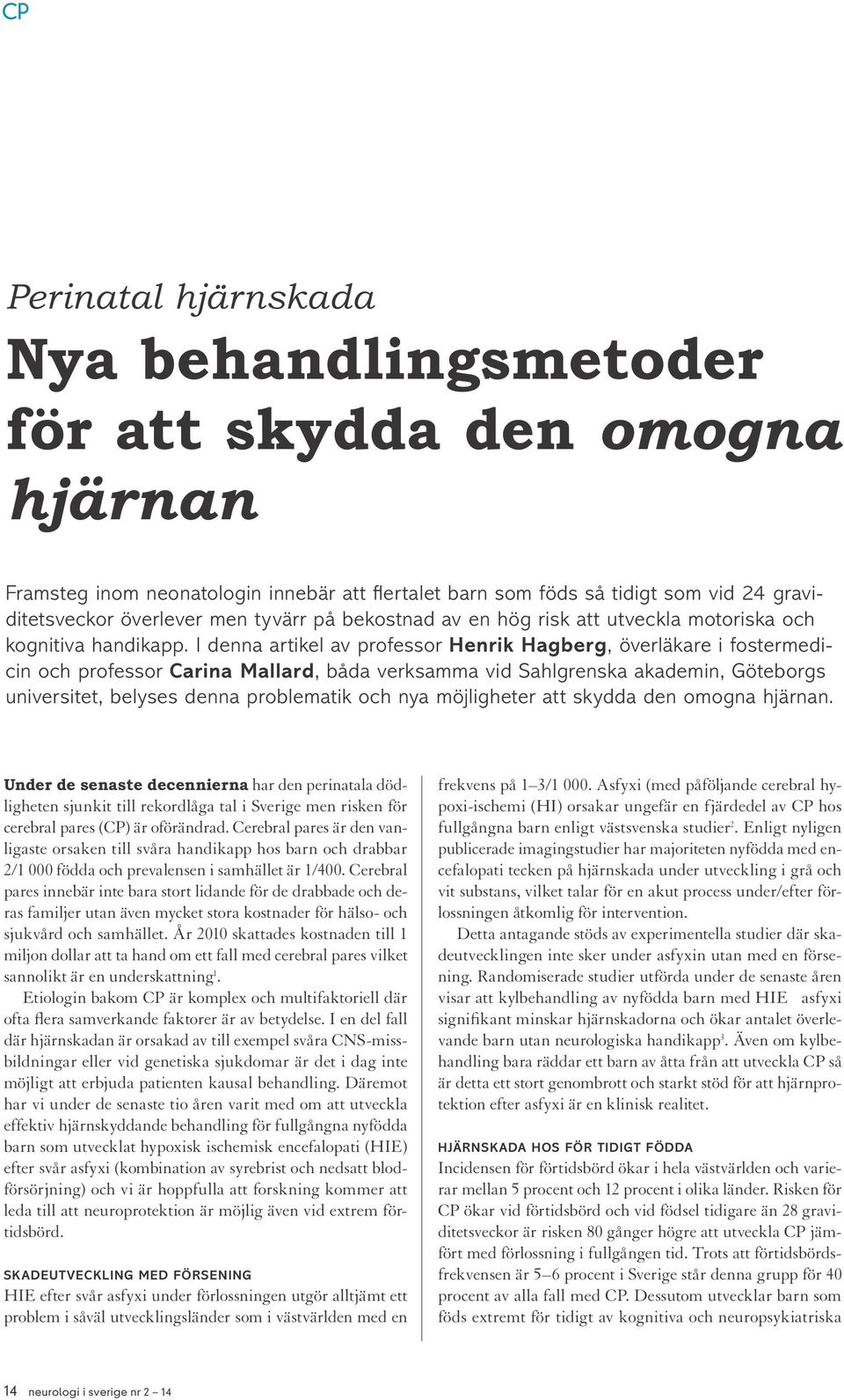 I denna artikel av professor Henrik Hagberg, överläkare i fostermedicin och professor Carina Mallard, båda verksamma vid Sahlgrenska akademin, Göteborgs universitet, belyses denna problematik och nya