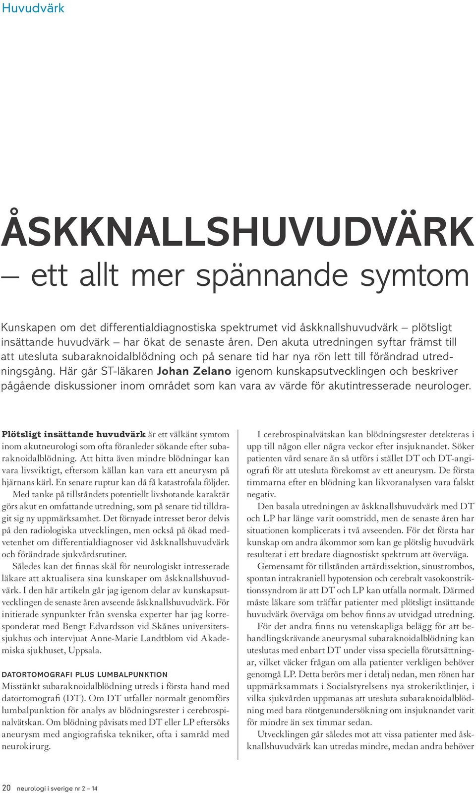 Här går ST-läkaren Johan Zelano igenom kunskapsutvecklingen och beskriver pågående diskussioner inom området som kan vara av värde för akutintresserade neurologer.