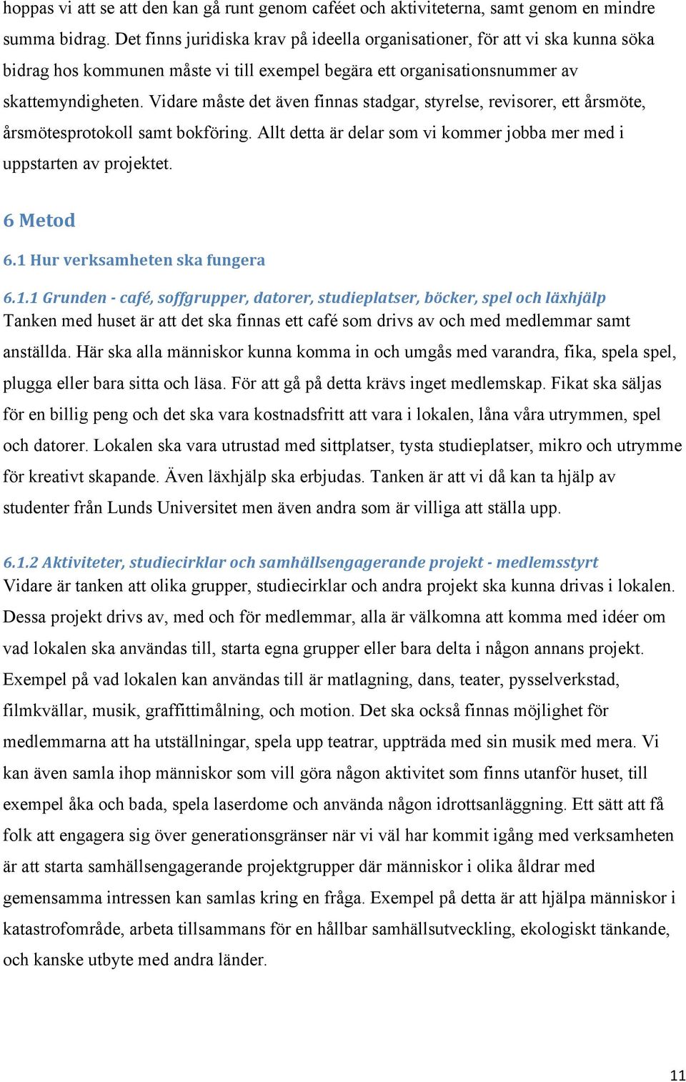 Vidare måste det även finnas stadgar, styrelse, revisorer, ett årsmöte, årsmötesprotokoll samt bokföring. Allt detta är delar som vi kommer jobba mer med i uppstarten av projektet. 6 Metod 6.