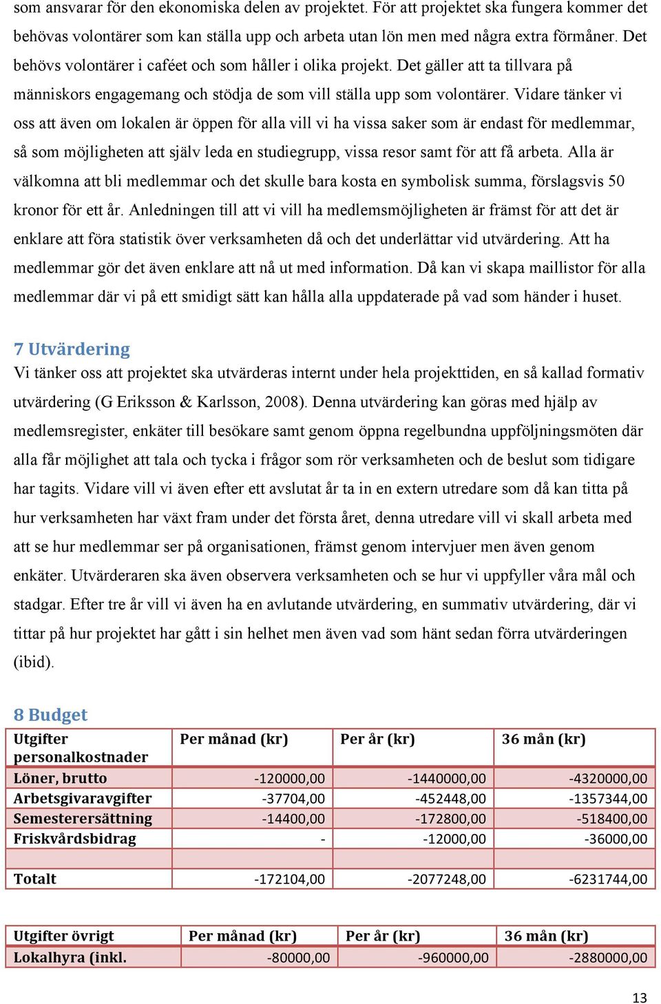 Vidare tänker vi oss att även om lokalen är öppen för alla vill vi ha vissa saker som är endast för medlemmar, så som möjligheten att själv leda en studiegrupp, vissa resor samt för att få arbeta.