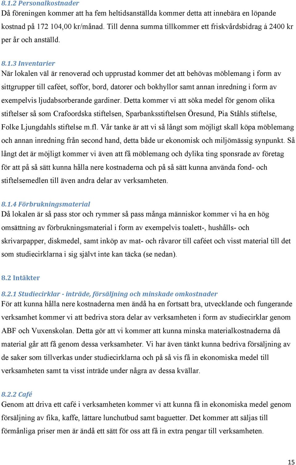 3 Inventarier När lokalen väl är renoverad och upprustad kommer det att behövas möblemang i form av sittgrupper till caféet, soffor, bord, datorer och bokhyllor samt annan inredning i form av