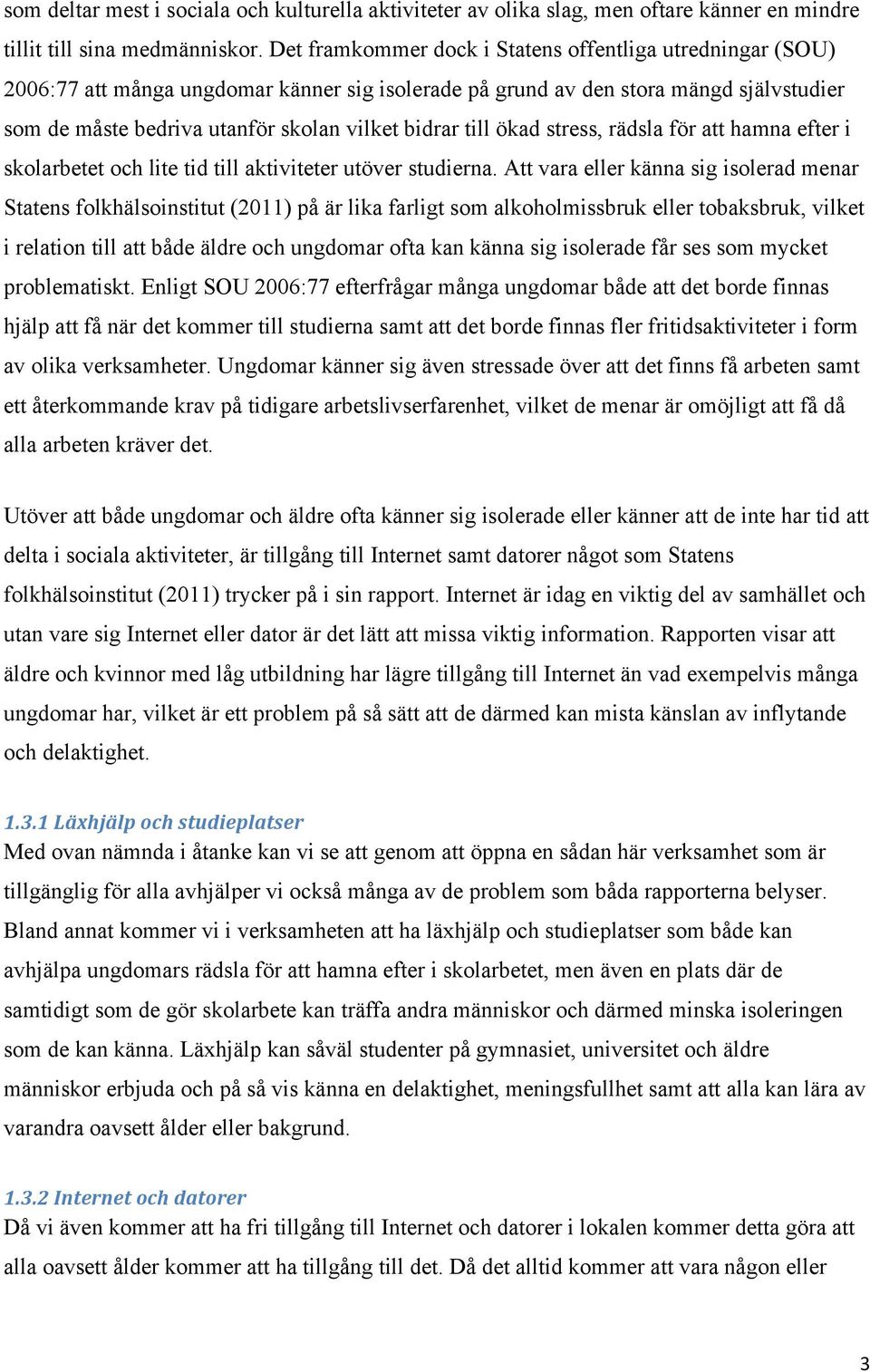 till ökad stress, rädsla för att hamna efter i skolarbetet och lite tid till aktiviteter utöver studierna.