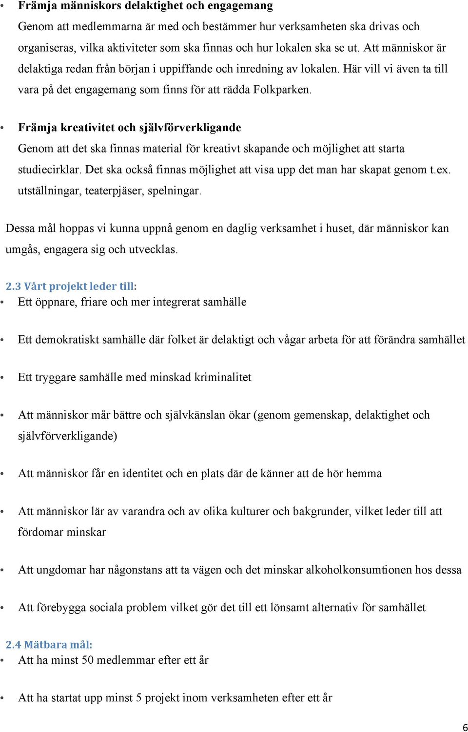 Främja kreativitet och självförverkligande Genom att det ska finnas material för kreativt skapande och möjlighet att starta studiecirklar.