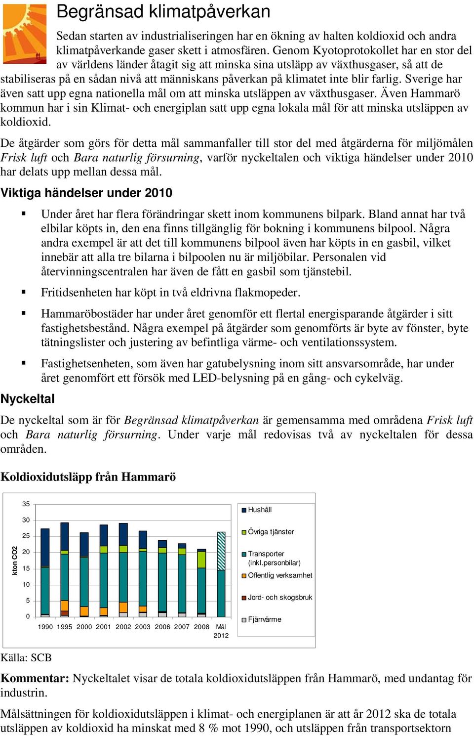 farlig. Sverige har även satt upp egna nationella mål om att minska utsläppen av växthusgaser.