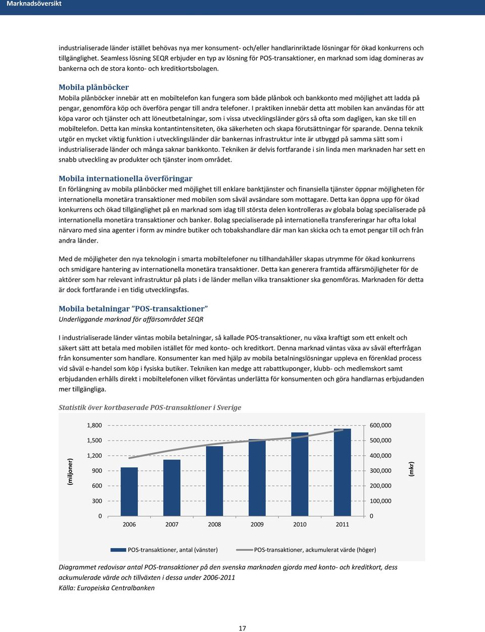 Mobila plånböcker Mobila plånböcker innebär att en mobiltelefon kan fungera som både plånbok och bankkonto med möjlighet att ladda på pengar, genomföra köp och överföra pengar till andra telefoner.