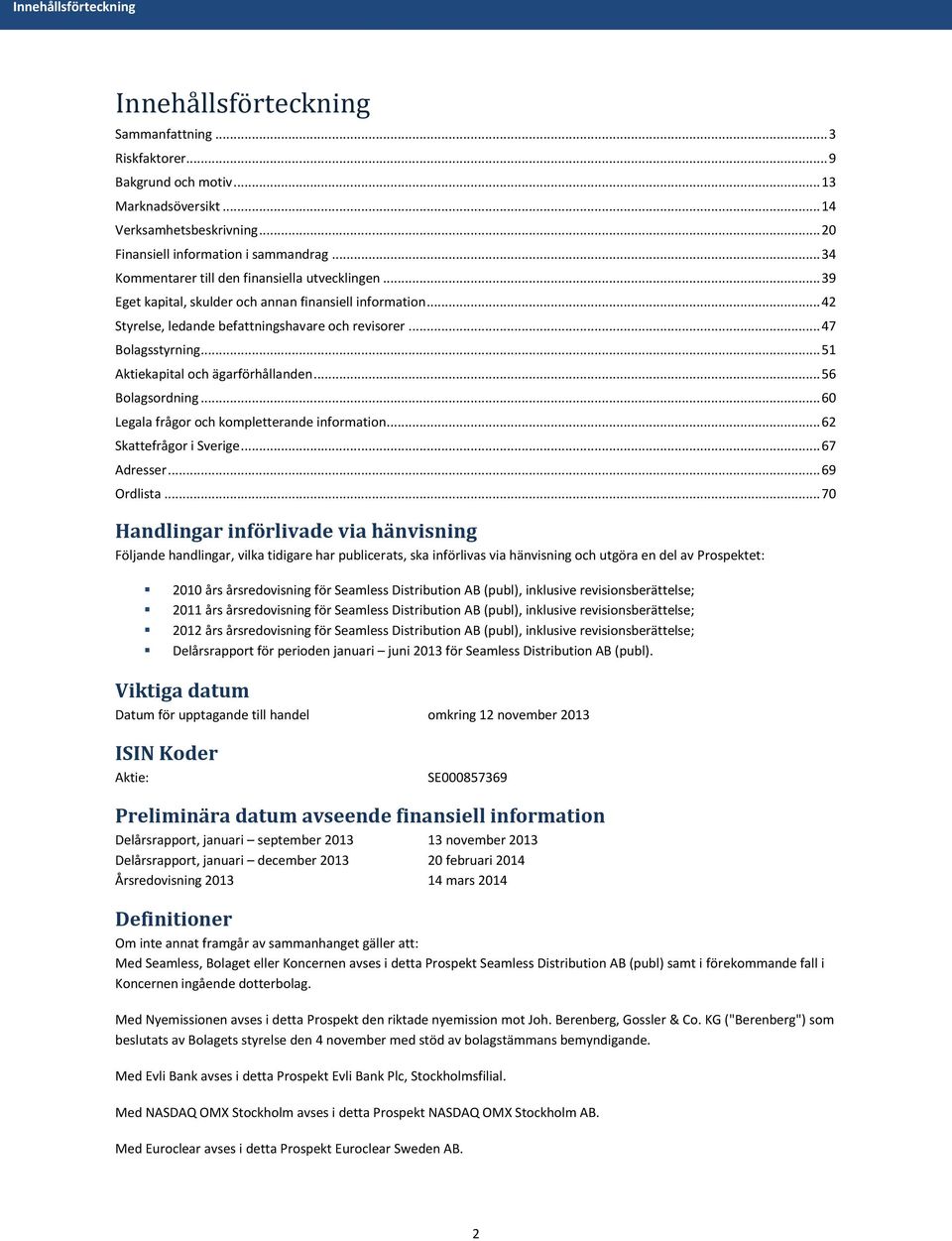 .. 51 Aktiekapital och ägarförhållanden... 56 Bolagsordning... 60 Legala frågor och kompletterande information... 62 Skattefrågor i Sverige... 67 Adresser... 69 Ordlista.